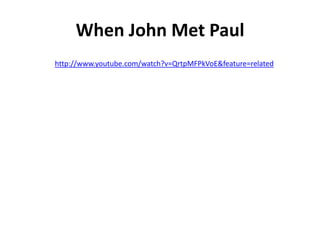 When John Met Paul
http://www.youtube.com/watch?v=QrtpMFPkVoE&feature=related
 