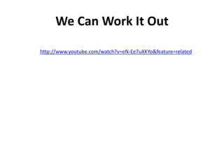 We Can Work It Out

http://www.youtube.com/watch?v=eN-Ee7uXKYo&feature=related
 