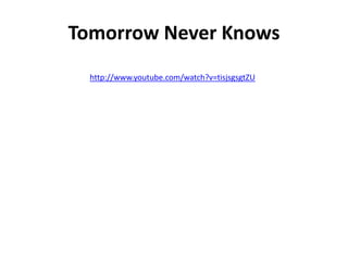 Tomorrow Never Knows
  http://www.youtube.com/watch?v=tisjsgsgtZU
 
