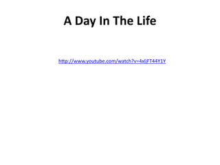 A Day In The Life

http://www.youtube.com/watch?v=4xljFT44Y1Y
 