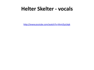 Helter Skelter - vocals

 http://www.youtube.com/watch?v=hhmiZyzLkqk
 