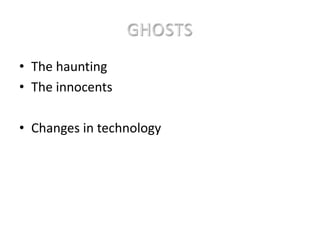 • The haunting
• The innocents
• Changes in technology
 