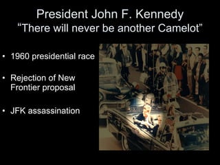 President John F. Kennedy “ There will never be another Camelot” ,[object Object],[object Object],[object Object]