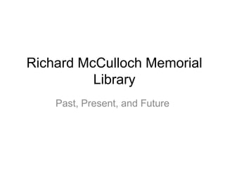 Richard McCulloch Memorial Library Past, Present, and Future 