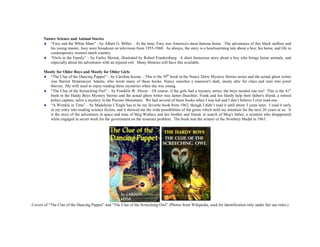 Nature Science and Animal Stories
 “Fury and the White Mare” - by Albert G. Miller – At the time, Fury was America's most famous horse. The adventures of this black stallion and
his young master, Joey were broadcast on television from 1955-1960. As always, the story is a heartwarming tale about a boy, his horse, and life in
contemporary western ranch country.
 “Owls in the Family” – by Farley Mowat, illustrated by Robert Frankenburg. A short humorous story about a boy who brings home animals, and
especially about his adventures with an injured owl. Many libraries still have this available.
Mostly for Older Boys and Mostly for Older Girls
 “The Clue of the Dancing Puppet” – by Caroline Keene – This is the 39th
book in the Nancy Drew Mystery Stories series and the actual ghost writer
was Harriet Stratemeyer Adams, who wrote many of these books. Nancy searches a mansion's dark, musty attic for clues and runs into jewel
thieves. My wife used to enjoy reading these mysteries when she was young.
 “The Clue of the Screeching Owl” – by Franklin W. Dixon – Of course, if the girls had a mystery series, the boys needed one too! This is the 41st
book in the Hardy Boys Mystery Stories and the actual ghost writer was James Buechler. Frank and Joe Hardy help their father's friend, a retired
police captain, solve a mystery in the Pocono Mountains. We had several of these books when I was kid and I don’t believe I ever read one.
 “A Wrinkle in Time” – by Madeleine L'Engle has to be my favorite book from 1962, though I didn’t read it until about 3 years later. I read it early
in my entry into reading science fiction, and it showed me the wide possibilities of the genre which held my attention for the next 20 years or so. It
is the story of the adventures in space and time of Meg Wallace and her brother and friend, in search of Meg's father, a scientist who disappeared
while engaged in secret work for the government on the tesseract problem. The book was the winner of the Newbery Medal in 1963.
Covers of “The Clue of the Dancing Puppet” and “The Clue of the Screeching Owl” (Photos from Wikipedia, used for identification only under fair use rules.)
 
