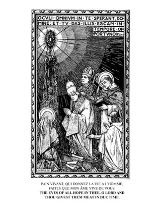PAIN VIVANT, QUI DONNEZ LA VIE À L’HOMME,
FAITES QUE MON ÂME VIVE DE VOUS.
THE EYES OF ALL HOPE IN THEE, O LORD AND
THOU GIVEST THEM MEAT IN DUE TIME.
 
