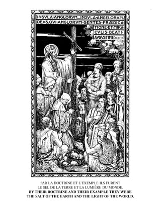 PAR LA DOCTRINE ET L’EXEMPLE ILS FURENT
LE SEL DE LA TERRE ET LA LUMIÈRE DU MONDE.
BY THEIR DOCTRINE AND THEIR EXAMPLE THEY WERE
THE SALT OF THE EARTH AND THE LIGHT OF THE WORLD.
 