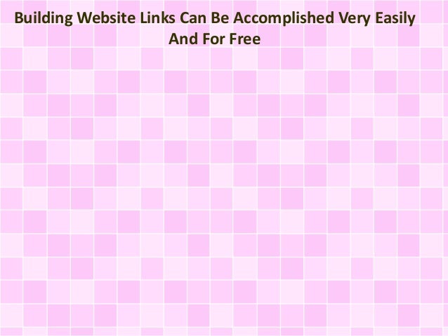 Building Website Links Can Be Accomplished Very Easily
And For Free
 