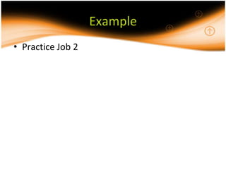 Example
• Practice Job 2
 