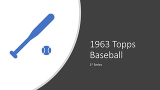1963 Topps
Baseball
1st Series
 