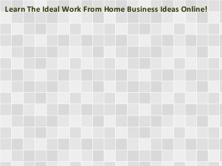 Learn The Ideal Work From Home Business Ideas Online!

 