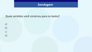 Sondagem
Quais sentidos você construiu para os textos?
a)
b)
c)
d)
 