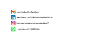 akashveludandi324@gmail.com
www.linkedin.com/in/akash-veludandi-88a5111a4
https://www.instagram.com/veludandiakash/
https://wa.me/+918688714034
 