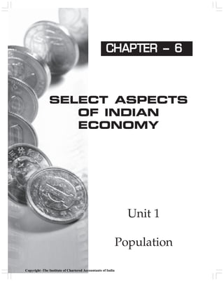CHAPTER – 6CHAPTER – 6CHAPTER – 6CHAPTER – 6CHAPTER – 6
SELECT ASPECTS
OF INDIAN
ECONOMY
Unit 1
Population
Copyright -The Institute of Chartered Accountants of India
 