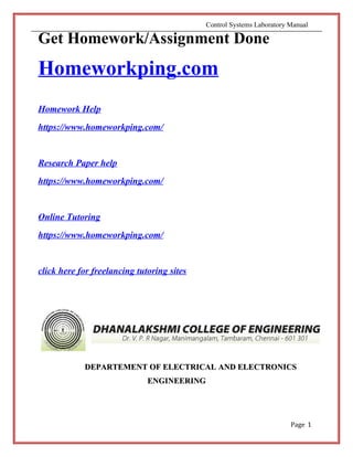 Control Systems Laboratory Manual
Page 1
Get Homework/Assignment Done
Homeworkping.com
Homework Help
https://www.homeworkping.com/
Research Paper help
https://www.homeworkping.com/
Online Tutoring
https://www.homeworkping.com/
click here for freelancing tutoring sites
DDEEPARPARTTEEMMEENNTT OFOF ELEELECCTTRRIICACALL ANANDD ELEELECCTTRROONNIICCSS
EENNGGIINNEEEERRIINNGG
 