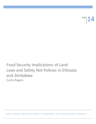 K a r e n M i n g s t P a t t e r s o n S c h o o l o f D i p l o m a c y a n d I n t e r n a t i o n a l C o m m e r c e
Food Security Implications of Land
Laws and Safety Net Policies in Ethiopia
and Zimbabwe
Curtis Rogers
Fall
14
 
