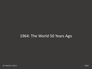 1964: The World 50 Years Ago
END30-MAYO-2014
 