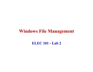 Windows File Management

     ELEC 101 - Lab 2
 