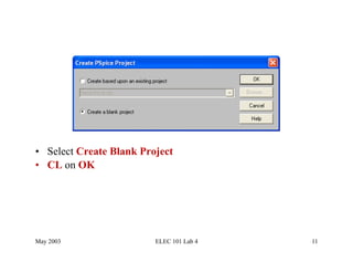 •  Select Create Blank Project
•  CL on OK




May 2003                  ELEC 101 Lab 4   11
 