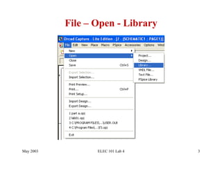 File – Open - Library




May 2003          ELEC 101 Lab 4   3
 