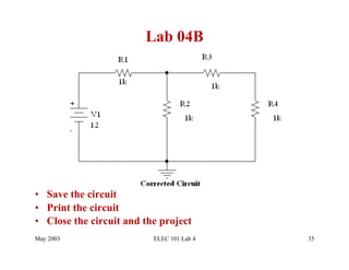 Lab 04B




•  Save the circuit
•  Print the circuit
•  Close the circuit and the project
May 2003                   ELEC 101 Lab 4   35
 
