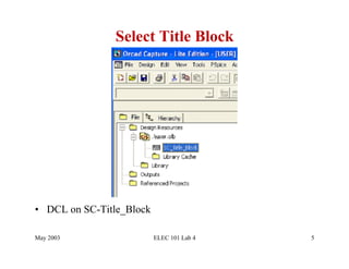 Select Title Block




•  DCL on SC-Title_Block

May 2003                   ELEC 101 Lab 4   5
 