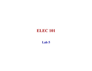 ELEC 101

  Lab 5
 