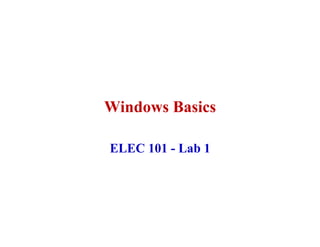 Windows Basics

ELEC 101 - Lab 1
 