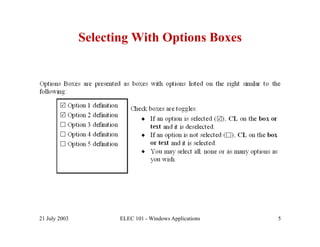 Selecting With Options Boxes




21 July 2003          ELEC 101 - Windows Applications   5
 