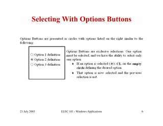 Selecting With Options Buttons




21 July 2003     ELEC 101 - Windows Applications   6
 