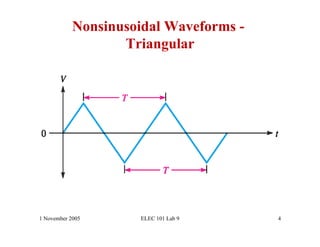 Nonsinusoidal Waveforms -
                   Triangular




1 November 2005      ELEC 101 Lab 9     4
 