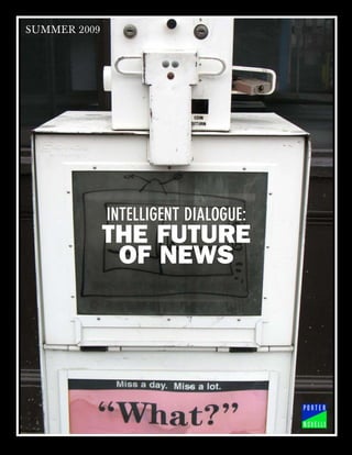 SUMMER 2009




              INTELLIGENT DIALOGUE:
              THE FUTURE
               OF NEWS
 