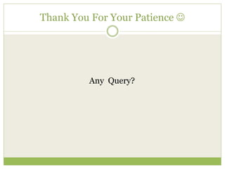 Thank You For Your Patience 
Any Query?
 