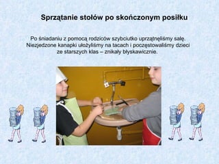 Sprzątanie stołów po skończonym posiłku Po śniadaniu z pomocą rodziców szybciutko uprzątnęliśmy salę. Niezjedzone kanapki ułożyliśmy na tacach i poczęstowaliśmy dzieci ze starszych klas – znikały błyskawicznie.  