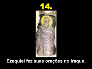 Ezequiel fez suas orações no Iraque. 14. 