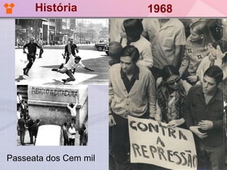História             1968
       A juventude em suas gerações




Passeata dos Cem mil
 