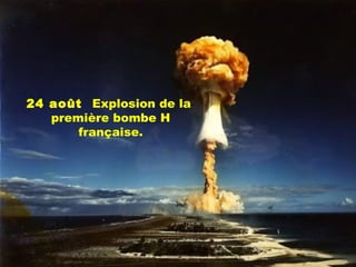 24 août  Explosion de la
première bombe H
française.
 