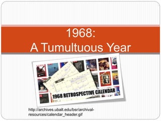 1968:
A Tumultuous Year
http://archives.ubalt.edu/bsr/archival-
resources/calendar_header.gif
 
