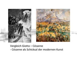Vergleich Giotto – Cézanne
- Cézanne als Schicksal der modernen Kunst
 