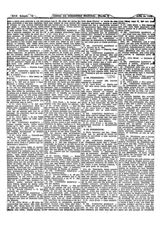 u o mêdo para sJIenc~ .. voz dOS lllngOl! MS' fi. Eu disse ser mUIto ló-o liGia (luta Capital • ainda éII ..ma. hbU t..... ~ jlfJ. lIIlIll' ~o
u.s sacerdotes e dOIS seus l:ientlstas. Il'lco que, diante de uma. policia de.. maneira: .Ub~rtptlce. porque .. auW~ ~àr1a.m.._.,.
homem de alta. cultura Il1lenclava !las que ondam por ai, os homens te- ridade nllo faz a. convocaçllo através O Sr. JaItO l1rUnt. - Não âMIII
~
medo - medo da. poliCIa, mêdo nham mêdo e rujam, Vamos raciocl- do Instrumento legal. Faz a.convoca- que meu filho fôsse flIlpaD.UAdO pe
o "SS", medo da Gestapo; sllencIll.Va. nar com serenIdade... _ Çllo atre.Vl!s de telefonemas, de reca- policIa, porque ai a oonversa tAunb
traIa. multas vezes. De forma que O SR. CANTlDIO SAMPAIO - dos multa.s vezes por IJ1termédio de Berla outra.
o é nenhum assombro ter um ho- E' o que estamos' procurando fll.Zer. outros professores que lA presta.ram O SR. c~ro BAMPAIO _
em rugido com mêdo da ema! po- O Sr. Jairo Brum - ... sem des- depolinento Portanto ê jllSttrlcá.vel o '... que fOSse uma sua. 1l1ho-, ou ~
cia nacIonal. E' posslvel que prect- 'VIrtuar_ as alÍl'IlUlções, nem orlar 10r- medo do 'professor di Santos, por- Irmll.. E' muito Interessante examl""
ente ai possamos encontrar a mas nao existentes para basear o que, neste Pais, na. atualidade, o nar a. frio, iDsensivelmente, o problll'ot
a10r condenação aó atual Oovêrno. nosso pensamento. O mêdo do prorcs; exerclcio da demoeracla ê, infeuzmen- ma. da f~ dos outros. "
s nomess já não andam mais tran- sor é coísa sua. Disse eu que é pos- te, um eríme pare os atuals governan- Mas, sr. Presidente, estAI. 41 um
iIllos: os hom~s têm m@do deste 81vel tenhc mesmo fugido com mêdo, tes. 'PràtJca que nllo pOde continuar, <l0~
ovl!rno que ai está, que perdeu a sua porque sO ml!do que o atual Govêrno -O SR. CANTlDIO 8At'a'AIO Ir tra a qual a pOliCia tem qUe agir s""
[Orientação e deBcamoo. cada dia para desperta. na populaQão brasileira, E' a opinião de V Ex" veramente, Inexori'l.velmente, porque
!tnalOres violências. O Sr. Arruda Câm.ara - Eminente O sr Jairo Brum _ Pe»núte VOSIl preciso que cada um se ponha no lie
, O 6R. CANTIDIO SAMPAIO - Llder. V. Ex3, há. pouco, falou numa. Ex" uni aparte? • lugar•• Estudante não tem, no .Bre.:o
.Nobre Deputado, eu gostarJa de usar Obra magnínos, de flcçllo que produ- O SR. CANT:lDIO SAMPAIO _ sil, direItos especlals. Nós todos est '
~e um processo lógic~ de racíoeínío síu um dos oradores do MD.B. Agora. V. Ex" há de me perdoar. Mas não mos sUjellat • leglslaÇIlo penal
4larllo procurar levar seu argumento às pela. linguagem do nobre Deputa.do estou aqui para ouvir s6 8Parte$. Brasil.
, ~tln1(lS eonseqüêncías. Por que o Jairo Brum. Vê-se que se está. crían- Quero falar um pouco tambllm. O sr•. Jairo Brom - Inclusive
roressor não teve mêdo de partlcl~ do, além daquelas complexas dns fie- O sr, Jairo Brum _ V. Ex'. está 'PolíCIa..
ar da pllSSeata~ Depois que o fêz é cees - eslndo de sitio, coisas alar- sendo rude comigo que o trato .em- O SR.' ÇANTn>IO SAMPAIO ,
ue ficou com medo? Por que êste mantes ocorldas na reunião do mn- pre com a maior cordialidade • InclUSive & p01!cIIl.. Nlnguéll1
Mo "k posteriorl? selho de Segurança Nacional o com- O SR. CANTIDIO SAMPAlO .... exorbiÚll' OS seus cllreltos. ,
O Sr. Jairo Brun - Pl!rtnlte vossa ptexo do mêdo: medo da Policia, mê- Quero prllSScguir o meu dlscurso. Da- Sr. Presidente, creIo que, se o. lló:"
cclêncla? do eo l!."xérclto, mêdo do Governo, en- rei o aparte a V. Ex" dllql1l li<pouco. lIcla não sair a. campo, não puser l-êr..
O SR. CANTlDIO SAMPAIO - fim. mêdo de tudo. Alguma coísa pa- depols de falar alguma colll<. Peco ao mos a ~ despautérJos, dentro ,
• Ex3 deu o aparte e agora. Wú ou- recla com aqueles imagInações jullo- 6r. Presldlmte que me assegure & PlL- breve nós estaremos aqui a cognornt~
Ir a resposta. " verníanas, Só tem mêdo da PoJ!eIa lavra. " ,,,,,',tl,,,,,,,,,'" nar o. poJ!c.Ia. de frouxa., ...
O Sr. Jairo Brun - Mas desejo es- quem tem culpa. O cidadão que não ' -~" ,_' - O Sr. JaIro Brum - Nilo apoiado'
iarecer. tem culpa não têm mêdo da Polícía, O SR. PRESmENTEI~"'j-'joI~~'";<~ O SR. CANT.IDIO SAMPAIO -'i
O SR. CANTIDIO SAMPAIO - nem de coisa alguma; fica. tranqUllo Atmu;dol O orador nãO concede ... de Incapaz, ... .
eço a V. Ex. que se sente e flque em sua oosa. De modo que êsse mêdo apart'!!s no momento. O Sr. Jairo Brum - Não apoiadoi
uVindo a m~ha resposta. do professor devia ser alguma pslco- O Sr. Jairo BrunI _ Repito que O SR. CANTIDIO SAMPAIO -1Se êle par~lclpou da pllSSea.~, que se. Se todo eldadllo que desaparecer V. Ex' está. sendo multo rude ooml- ... de desaJustada em sull.~ obriga..
~ até um ato democrático como diz ocasionar logo o loançament.' da cul- go çOes legais, porque ela sim. é respon
lo nobre Deputado Djalma' Patrão, se pa. dêsse desaparecimento â Policia OU Ó SR. CANTIDIO SAMPAIO _ slWcl pelo. ordem no Pais, pelo cum,,:~
IIlllo teve ml!do de participar dela - ao Govêrno. será 11m Deus-lIos-acuda, NAo vamos discutir as orl"ens do pr1mento das leis no Pais, ~r.m o qU~1
li. pollcla. era. a IlU!sm(l. de horas Il.trâs: llqul-del-rel. O cidadão sai discretl1- medo. Não estou aqUi pnfa fa.zer esta Nação não se encontrará denlJ:o,
I:lccorrl'ram duas ou ttl!s horas entre n;ente para. fllzer uma e s t fi ç ã o obro. filosófica.. Mas o nobre Depu- de 24 horas. "
lIl. partlcipaçlío na passeata e o deY-l- d à'glUlS: 1medltamente se espalha que tado Djalma. Falcão endoss:>u o subs.. Os pol!clals também tem morria",'
~areclmento "entre lL-~pllS" do profes- aquêle cidadão foi sequestrado pela tantlvo: o mêdo. E' Isto mesmo. Se e não poucos pollcla1s, muitos POll_:
Ilor parer-e-me fora de prollósito que policIa. ' foI por Isto ou por aquilo, pouco Im- clll1s, estuda!.1tes ou estutlantes }loll~
8e aprovasse com a outra. O Sr. Jairo Brum - E- parece no porta'. E caso encerrado. Ee não foi clais. Eles sao provocados, são agr~
O Sr. Jairo Brum - V. Ex' está Gualoo com uma pedra. no pescoço. por mêdo, mes por herolsmo,- tam- dldos e nllo t~m o direito dd ,réplica.
ltsando maIOS' amumentos, -Estã fa- O Sr. Arruda Camara - l'lSO foI bém pouco Importa neste Ul.~iante Devem morrer" devem sa~rtflcar '
!lendo uma confUSIlo multo malor. nos tempos da. policia de Clll'los La- O sr. Jairo Brum _ :M9S o mêüo própria vida, porque os mocmhos bo-l
O SR. CANTIDIO SAMPAIO - cerda. Aparece alguém na Unlversl- da. popul~ão não se pode afastar nltos. estudantes que passeIam, que,
tN'no me dê apartes sem que eu os dade, os (llunos prendem qual policial assim deverIam passear um pouco menos e;_
conceda. Do contrárIo, tereI de pedir e se acho. 1Sso uma coisa m~!to natu~ O aR CANTIDIO SAMPAIO _ estudar um pouco mais, vivem pon~:
llrovId~ncias à Mesa. ral, para. uma troca de prls!onelrOll, Não darét apartes nesses cInco minu- do em risco a vIda da socleJa:le bra-I
O ·Sr. Jairo Brum - Já qUe Vossa Parece que estamos aquI num pellue- tos. A final de contas, nllo vim aqui ~1:lra <não apoiado): alguns, não tO-I
,lEx. tem tanto ~elo de meus Ilpar- no Vietnã. ou, então, . naqucle velho aprender oratória parlamentar. Con. dO"t graças lia Deus. tt'emos ~, estU~,1
'lics. eu aguardo. sistema do eareere pnvado, de que se t1uzo eu mesmo o meu discurso. . an es da Operação Rondam , pro-,
O SR. CANT!DIO SAl-fPA:O - falava outrora tanto e que encheu os O Sr Jairo Brum _ As notas ta curanao conhecer o Brasil ~ sellS pro-,
,lI'enho grande receio, -tenho multo romanoes da. época. Lembro a V. Ex' IQuIgrãfieas mostram a llgresslvid(ld~ ~lemf" nã~ no as,alto do Rio dei
Inêdo de V. Ex" mas wl" o m&clo que no seu Estado em Santos por i1e V Ex' ane ro ou e São Paulo, mas nas seI-I
tluetenho de v: Ex' nlio me leva a. uma ~oncidêncla admirável, houvé um . • vas amazônicas. tmtllndo ser útl'Ill'.,
fugir. como fêz o profl'ssor. Continuo cldadao IlUstre, professor. que "lIssls.. O SR. PRESIDENTE: lev~r os seus conl1ecln1entos !loS popu-,
IllB trIbuna enfrentando as minhas tlu i'l. descida de um dIsco 'Voador fêz A M I - S D laçoes desoUldas. doentes, vitimas de
bbrlgoJGôes eV. Ex~. nêle um passeio pele. es~ratosrerl1, esa. esc lIrece aos rs. epu- pragas, de endemias, se não de apl...'
O Sr. JaIro Brum _ Concede-me, voltou encantado e os tripulantes da- 1ados que os apartes só devem ser demlas.
então. V. El., o apllrte? quela na_ve aérea marcaranl .para. <lados ao microfone e com autoriza-- Creio, Sr. Presidente, que é preclsO
I O SR. CANTIDIO SAMPAIO ~ S. S3 um novo passeIo. de que seria çlO do orador. reall?ente pôr ordem neste Fals. -'I
,iV. :E'x~ !lã de convir que há. um Regl- av!Eado com antecedência,". Devo O SR. CANTIDIO SAMPAIO _ :l:'ao há n!nguém ac!ma. d.as leis. ,O; ,
Ilnento nesta Cosa e é precJÕ":> que co- lembrar a V. Ex' que tranqU!l!zo li Sr. Presidente. agora vem o proble- ~l~pr~ Pr~,ldente da R-epubllca nao
Inecemos a. cumprI-lo. população de Snn!os e de Silo Paulo ma da Universidade de Brasllla. Eis ei:' ~ llClma. tias leis. Todos li elas es-,
I
e os nobres IJderes da. OpOsição para ai um problema que requer uilla ana- amos sujeitJB. A demccracb. antea
: EntllO, não houve ml!do de partlcl- que, qoondo esse professor flzer (!Ss!! !lse corajosa. Mult.as verda(ies devem de tudo, é um regIme de llberdade,
"8.1' da. passe,]ta. O professor foi co- novo vôo até Moarte, no disco voador, ser dltas. Eu não seI por Cjue tantas controlada. A llberdade ,de cada um
,1I'ajosamente i. passeata" que se yea,1i· não se espalhe que foI l>~qUeslJ:ado retIcêncIas. Tenho a 1mpressão de ~.ctermina. quando começa o direIto,
trou depol.~ dos sucessos do :RIo ~e Jll- pela Pollcla... ~ue, se realmente medidas severas lIo 5e1;1 semelhll~te. E.(IU~m regula.,
lllelro. onde houve aquela violênola O - nM forem tomadas neste momento ê~te limlte do. hberdn-de sao as lels
!lOlIclal. li'ntretanto, terminada a PlIS- D Sr. D-1almll Falcflo - Nobre marcllaremos paro. a anarquia Eu jáIvIgentes em naseo Pais. '
lleata, tomando de um p:l-VOl" lnjustl- roell~~ll.c1~ CantJdio Sam!J':llo, conside- disse aqUI qUe ninguém vaI trocar a Quero acrcdlta.r não seja. preclsto unÍ
I[lcável, a nll,o ser que tenha feito al- If~ • ultas vêzes. o mMo não s1~- bandeira. verde-amarela do 'Bmsll por estado de sitio na. NllÇão porque gra
tuma COIsa que lhe gerasse um .com- n ca covardl~, senão uma eutodere_ uma bandeira vermelha da RíÍssla ou eas a Deus parece qUe vamo.s s~ind~
lllexo de culpa. não .sel por que, logo S~t~hr;;e Isso mesmo ness~3 oasos,. é da Chrna e sellS matizes cubanos, e da contusãO que se erlou no Brasll
IIent seguida, foge. Nao há. lóglCll, Ex- ~ I..FOI o que acon.eceu, nao nem per], preta da anarqUIa há oérca. de dois meses Asslstlmos
~celencla. Parece.me que o enc>Jdea- enhamos dUVIdas. com o professor • apenas l10 bra; ir d • f Ira
:mento dos fatos IIlde, de maneira. for- da. Fll.,"uldade de DIreito de Santos. Ora. Sr. Presidente. desde quando qUe ameaçou d~;t~ir'~u:~~g~tI_
Itnal. termlnante, definitIva, a inter- O .,R. CANTIDIO SAMPAIO - estudante pode prender l'0ilcla? On- tulções o no"o rõ"'!me a.no"'a cren..
I!pretar,ll.o parrlal que V. Exl} está pre- Multo pos~lvclmente._ de l! que estamos com a ca';cça.? co- ça. a no= rcllgiãA', a. deEord:;n gene-
,ltendendo dar à matéria.. Entretanto. b Sr. Dlalma Faleao - S S' par- mo Justificar que os estudal1tc.~ pren- rallzlIda. capitaneada por elementos
ilExCelênCla, eu me refiro o. um fato tlc-lpOll de uma. passeata. que I!, na dam um pOliCIa? Como a:lrnW.1' que ,da. eAtrema-e'querda que sempl' i
,tlGnSUmado: o professor desnpnreeeu. minha conceItuação e na. de V. Ex~, ccmetam impunl'mente o crlme de veram G'lI. coIÍfu~ão ~ que se apr~v:I:
Nll.o foI a PoUcla. Não pMemo.1 re- um a~o democrátIco. cãrcere prIvado? An1(1nhã. /M pren- tam, cemo já afl!m~i anteriormente,
mediar. Assim. gostar~a de paw.'ll' O ~R. CANTlDIO SAMPAIO - der 00 palS, amanhã vllo prender uni de e.stud~nt!:l!l mo"cs Ideallste.s al-
ilpara frente. porque há multa coisa Um ato he~ólco. cIdadão qualquer, _exercendo lleg!tl- gUIIS, outros matrlcuiaacs no credo
IMUI para. V. Ex' apartear sObre as. O Sr. D]alma Faldo - Um dto mamente, jlegalmehte, crlmi1103amen_ vermelho llgados diretamente a CUBA:
Imntos nlto resolvIdos aInda.. heróico no regime em que vivemos. te. um direIto quc sO cabe a quem os- - geralmente os chefes _ para. levar
I O Sr. Arruda Câmara; _, V. Ex" as tenho certeza de que S. S~ teve tiver Investldo da. rcspecllv; funç!to a. cnbo seus deslgnlcs de derribar lIIl
'llermlte um l'lparte? mêdo de qUll com êle .acontecesse o PÍlbJlcll. Creio que prender um poll- lnstituicõe~, de enfraquecer n econo-
I O SR. CANTtDIO SAMPAIO - que vem ocorrendo com professOres elal, vend"l"-lhe cs olhes, é. Ist[) sIm. mino o llnlmo da Nagá'J bra.zllelra.
IlAntes de ouvir V. Ex·, nobre Depu- da UnIversidade de Brasllh que, se- proceder como fa~clsta. L, o que é Sendo dignes de um grlUlde futuro,
,rtado Arrud1. Câmara, gostarIa. de lIar gund?, noticia. hOje. o jornal "Ultima pior, uma. móça, uma jovem de pouco as mo~os podem t,r certEZa. de que
ti aparte que devo ao eminente Lider Hora, pelo fato de terem assinado maIs de vinte nno,~, em SlIo Paulo... da. cl'es~rc1em da nClrzcão não sal um
'lia Minom. Uni manifesto de Inteleotuals e éle te- O Sr. Jairo Brllm - Uma. candura: futuro rll!:onhll. Ao l;líés do S:llto para
I O Sr. Jairo Brum - 96 para. es- rem Il,Judado os estudantes, qumdo esplll.. a. frente e para o alto. elue todos de-
.,larecermos um pouco: não falei em foram cRl'ndos ramo feras pela poll- O SR. CANTlDIO SAMPAIO -- seiamos, l!3tamcs SUj,H03 a wna. de-
~
êdO' nll.o. Quem filIou em mêdo foI cla, no Distrito Federa.I, estão sendo .•• e-st~e, !lor clnco dtas e cinco nol- Mcle, tme ponha, rOl' terra, qUe der-
"!l, Ex', que o afirmou ter o professor convidados 01 convocados para. preso tes, nn. mão dos cstud'3n~s. 'Eu 50 ribe tudo Isto que tem sido feito a.té
do com mêelo.. :vamos colocq os tar depoimento nas delegao!a.s de Po- nlio deseJark que iôSlle uma. da.s ml- agora. por es~ geração de brasllelroS
 
