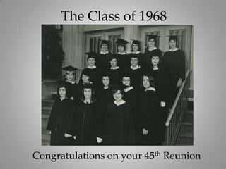 The Class of 1968
Congratulations on your 45th Reunion
 