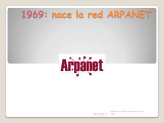 1969: nace la red ARPANET




                          sheily michell martinez mora.
             09/12/2011   1ºA.
 