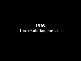 1969
- Une révolution musicale -
 