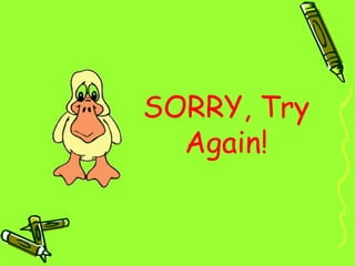 SORRY, Try
Again!
 