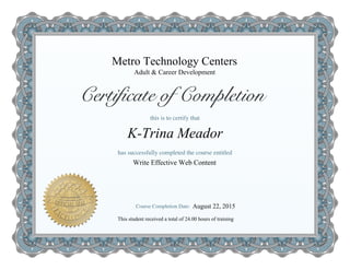 Metro Technology Centers
Write Effective Web Content
K-Trina Meador
Adult & Career Development
This student received a total of 24.00 hours of training
August 22, 2015
 