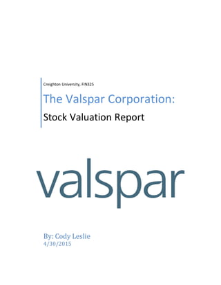 Creighton University, FIN325
The Valspar Corporation:
Stock Valuation Report
By: Cody Leslie
4/30/2015
 