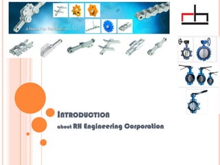 INTRODUCTION
about RH Engineering Corporation
 