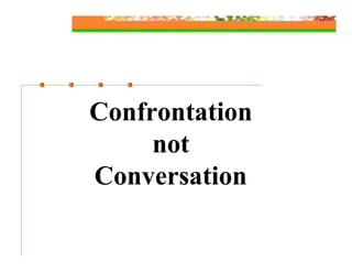 Confrontation
     not
Conversation
 