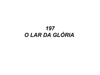 197
O LAR DA GLÓRIA
 