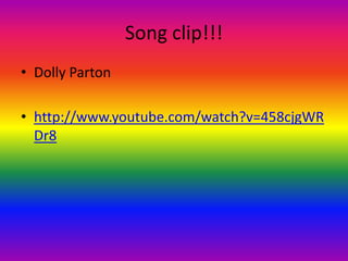 Song clip!!!Dolly Partonhttp://www.youtube.com/watch?v=458cjgWRDr8
